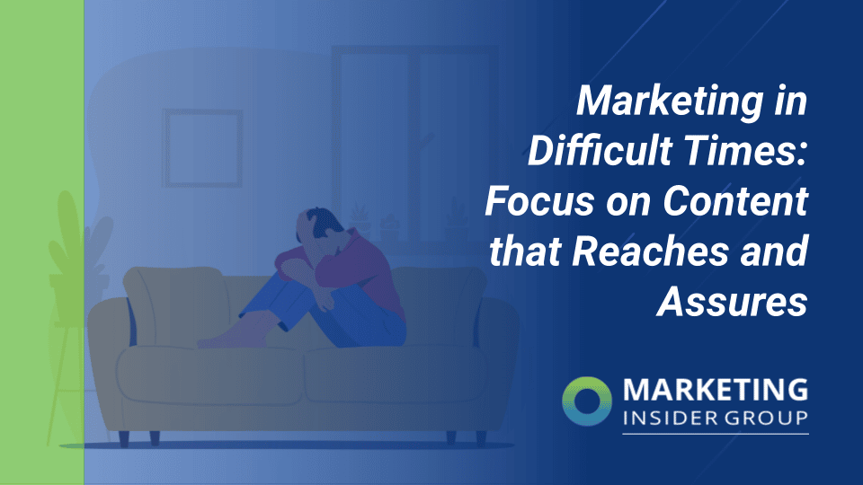 Marketing in Difficult Times: Focus on Content that Reaches and Assures