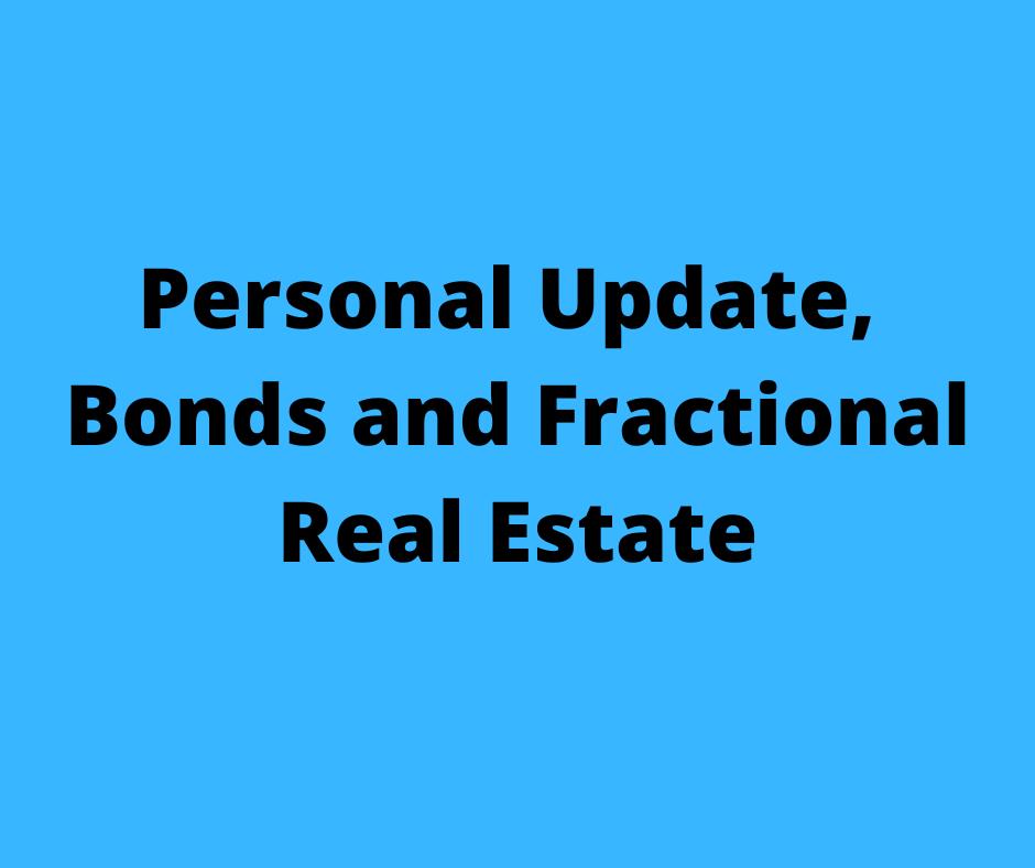 Personal Update, Bonds and Fractional Real Estate