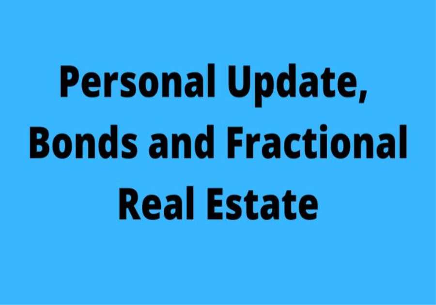 Personal Update, Bonds and Fractional Real Estate