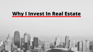 Why I Invest In Real Estate